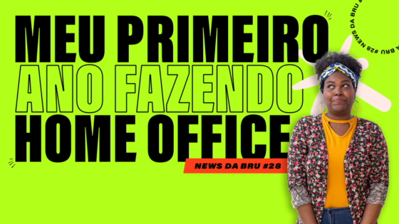 news da bru: meu primeiro ano fazendo home office