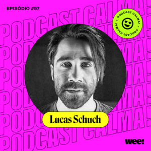 calma! #57 com Lucas Schuch
