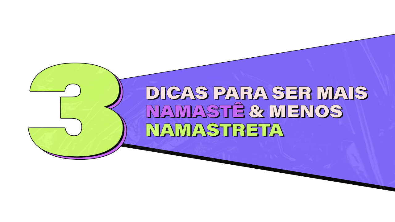 3 dicas para ser mais namastê & menos manastreta com pessoas rudes
