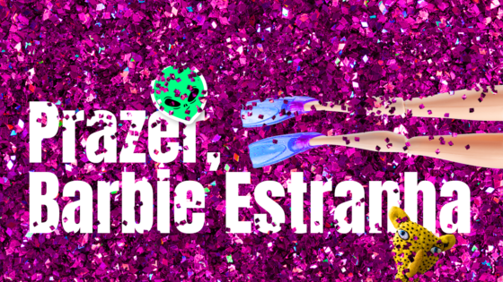 julices: prazer, Barbie Estranha [hey, Weird Barbie]