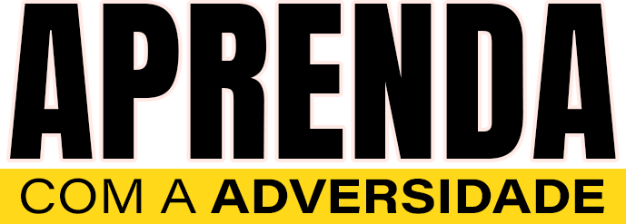 APRENDA COM A ADVERSIDADE 