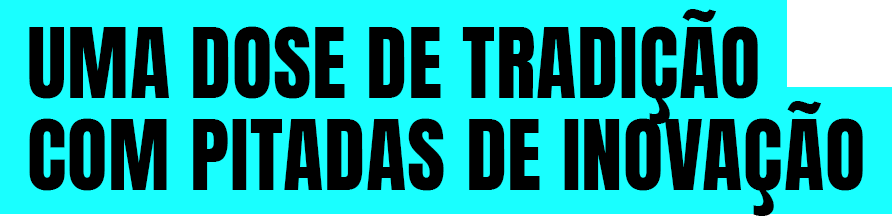 UMA DOSE DE TRADIÇÃO COM PITADAS DE INOVAÇÃO