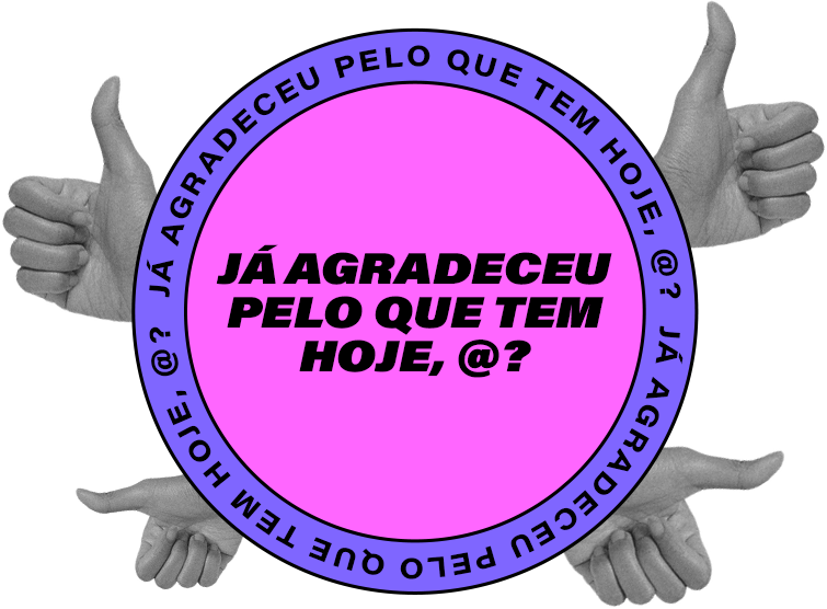JÁ AGRADECEU PELO QUE TEM HOJE, @?